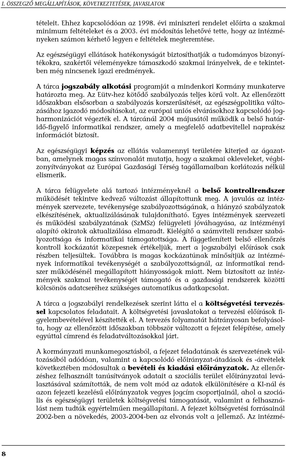 Az egészségügyi ellátások hatékonyságát biztosíthatják a tudományos bizonyítékokra, szakértői véleményekre támaszkodó szakmai irányelvek, de e tekintetben még nincsenek igazi eredmények.