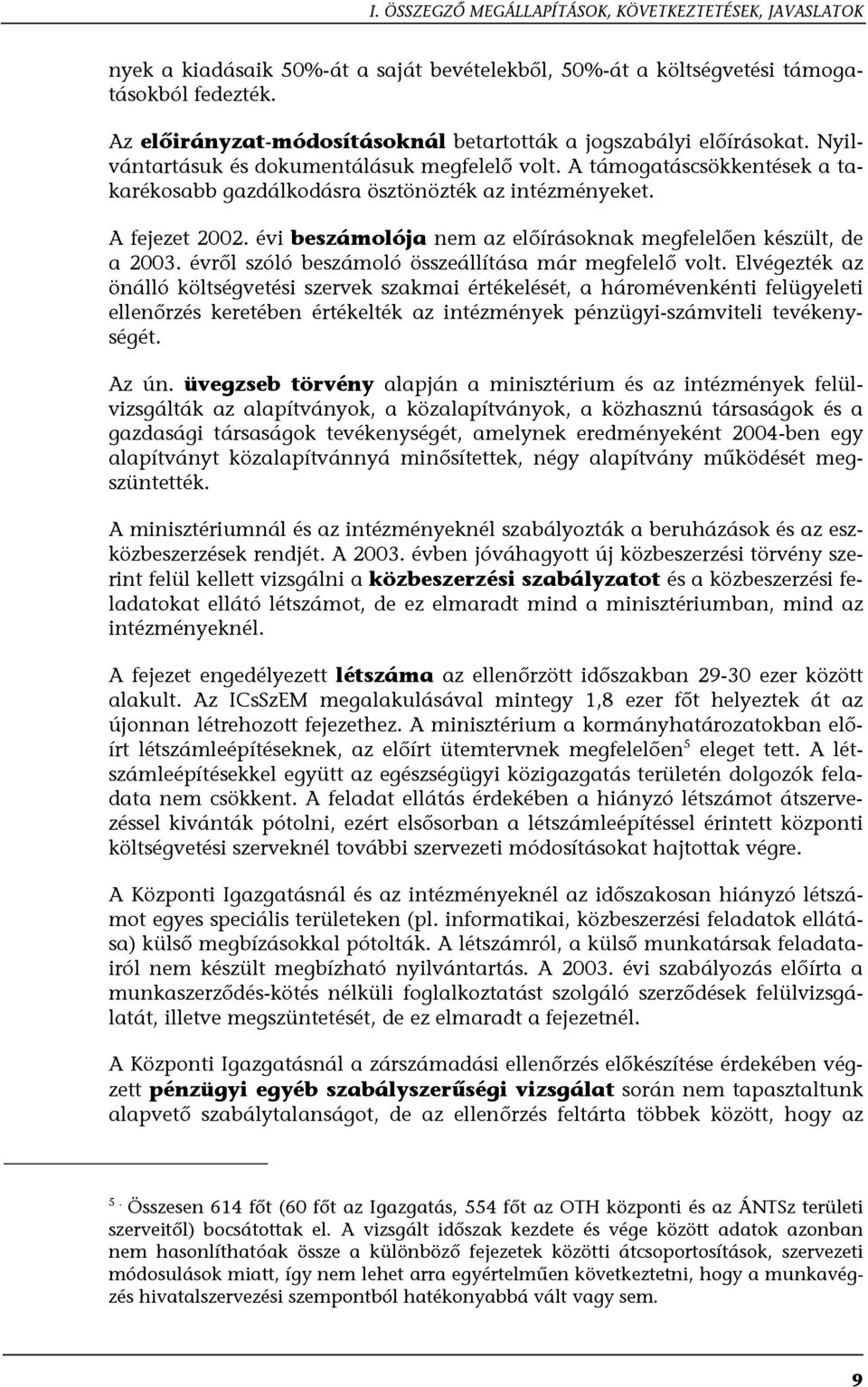 A támogatáscsökkentések a takarékosabb gazdálkodásra ösztönözték az intézményeket. A fejezet 2002. évi beszámolója nem az előírásoknak megfelelően készült, de a 2003.