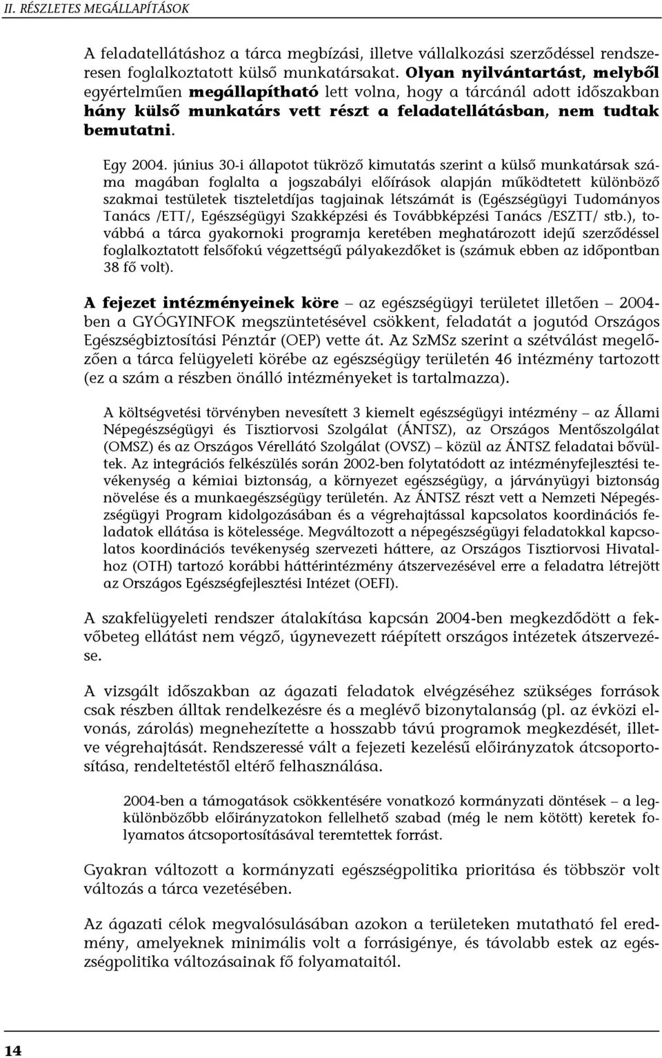 június 30-i állapotot tükröző kimutatás szerint a külső munkatársak száma magában foglalta a jogszabályi előírások alapján működtetett különböző szakmai testületek tiszteletdíjas tagjainak létszámát