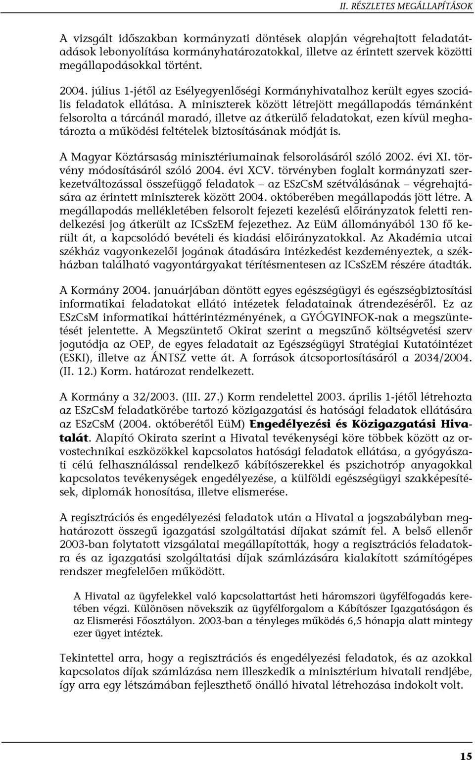 A miniszterek között létrejött megállapodás témánként felsorolta a tárcánál maradó, illetve az átkerülő feladatokat, ezen kívül meghatározta a működési feltételek biztosításának módját is.