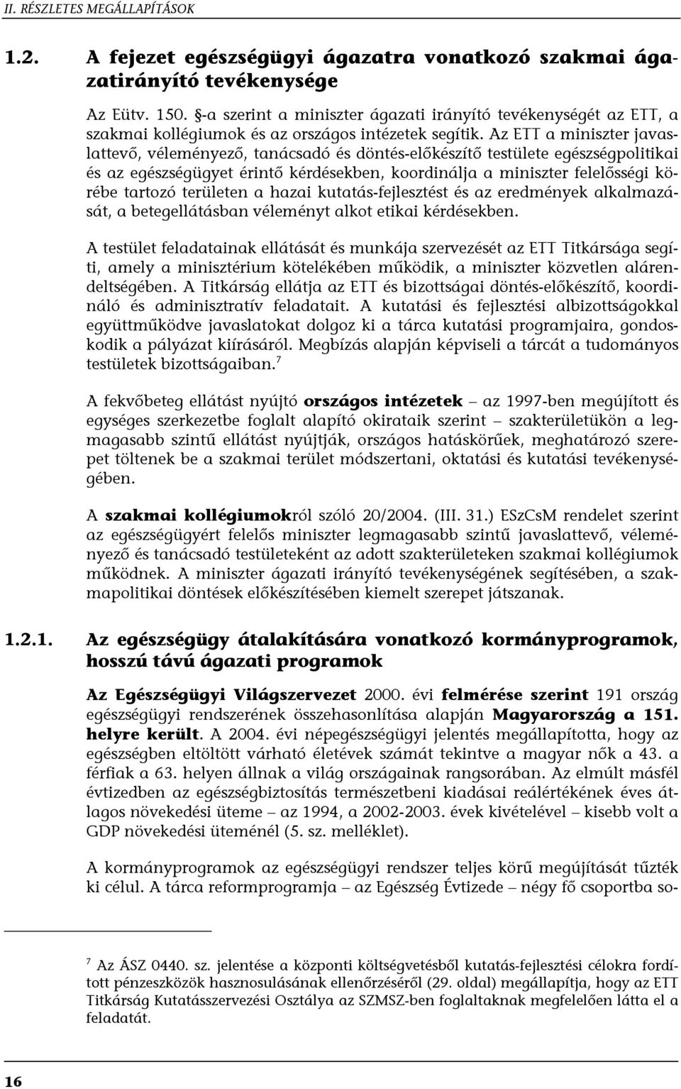 Az ETT a miniszter javaslattevő, véleményező, tanácsadó és döntés-előkészítő testülete egészségpolitikai és az egészségügyet érintő kérdésekben, koordinálja a miniszter felelősségi körébe tartozó