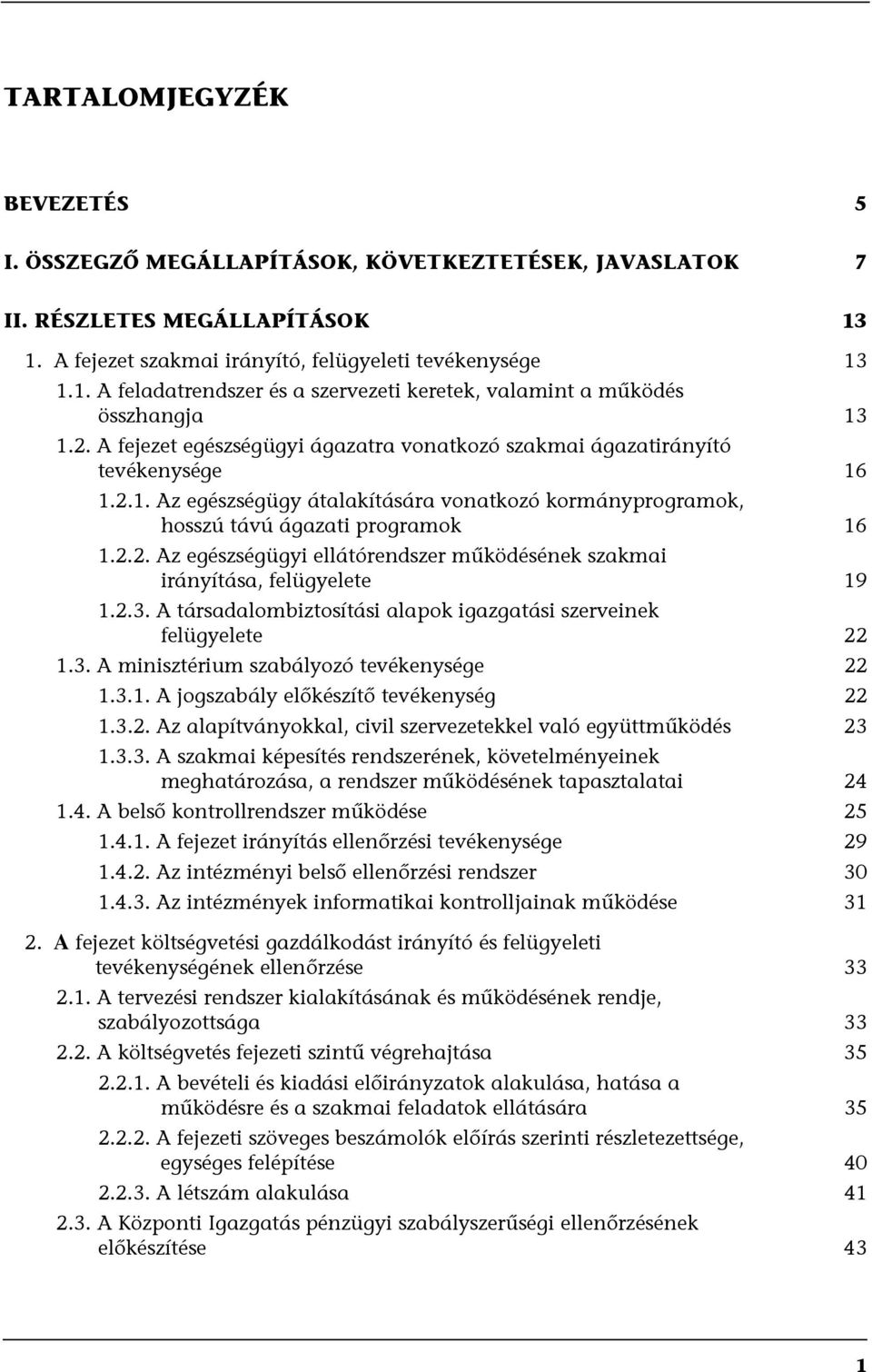 2.3. A társadalombiztosítási alapok igazgatási szerveinek felügyelete 22 1.3. A minisztérium szabályozó tevékenysége 22 1.3.1. A jogszabály előkészítő tevékenység 22 1.3.2. Az alapítványokkal, civil szervezetekkel való együttműködés 23 1.