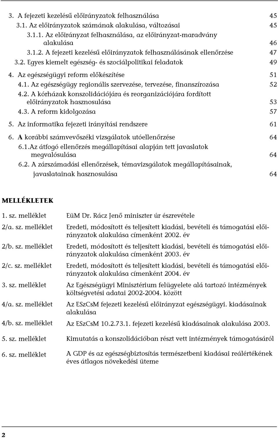 4.1. Az egészségügy regionális szervezése, tervezése, finanszírozása 52 4.2. A kórházak konszolidációjára és reorganizációjára fordított előirányzatok hasznosulása 53 4.3. A reform kidolgozása 57 5.