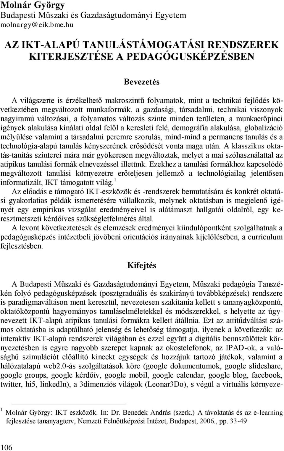 munkaformák, a gazdasági, társadalmi, technikai viszonyok nagyiramú változásai, a folyamatos változás szinte minden területen, a munkaerőpiaci igények alakulása kínálati oldal felől a keresleti felé,