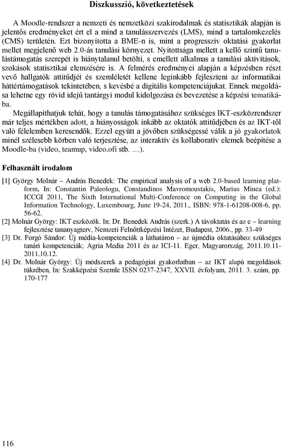 Nyitottsága mellett a kellő szintű tanulástámogatás szerepét is hiánytalanul betölti, s emellett alkalmas a tanulási aktivitások, szokások statisztikai elemzésére is.