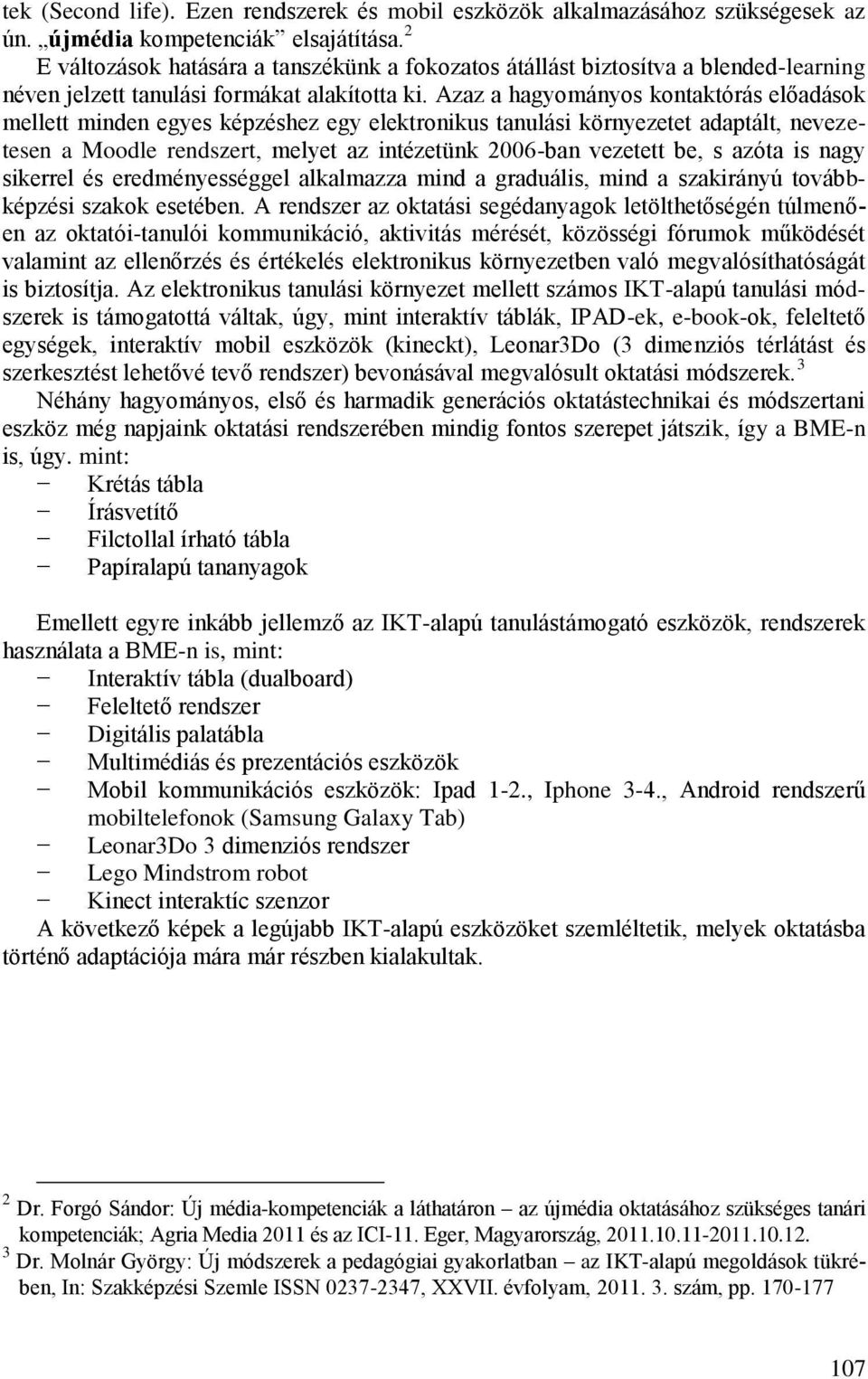 Azaz a hagyományos kontaktórás előadások mellett minden egyes képzéshez egy elektronikus tanulási környezetet adaptált, nevezetesen a Moodle rendszert, melyet az intézetünk 2006-ban vezetett be, s