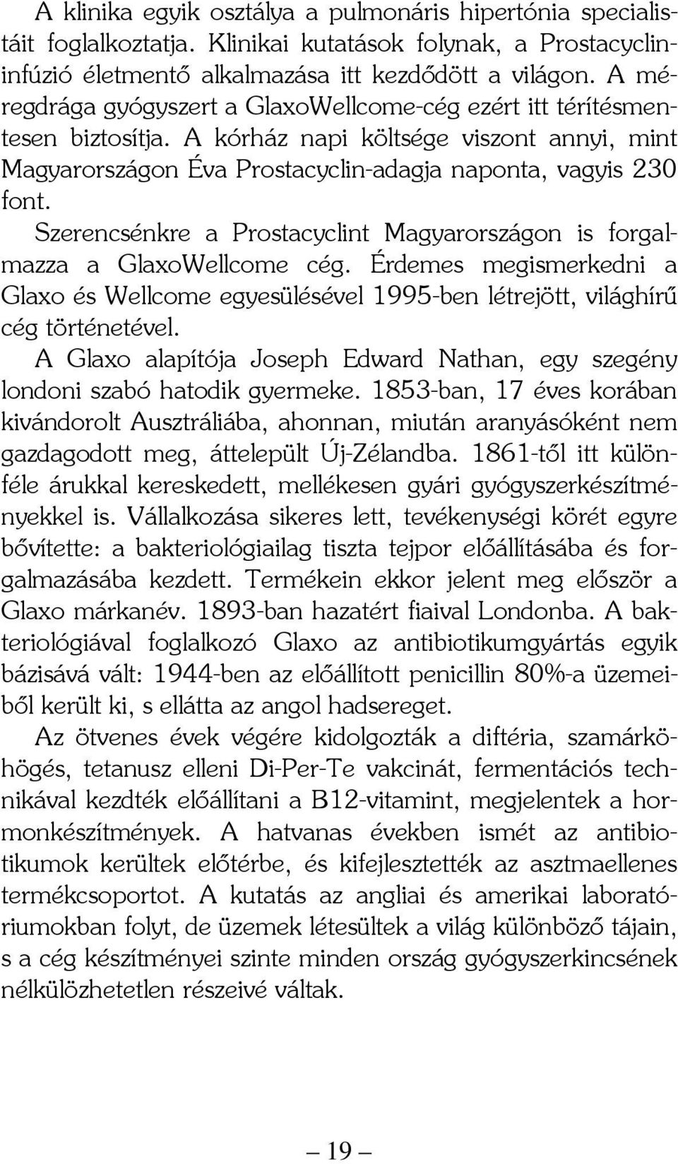 Szerencsénkre a Prostacyclint Magyarországon is forgalmazza a GlaxoWellcome cég. Érdemes megismerkedni a Glaxo és Wellcome egyesülésével 1995-ben létrejött, világhírű cég történetével.