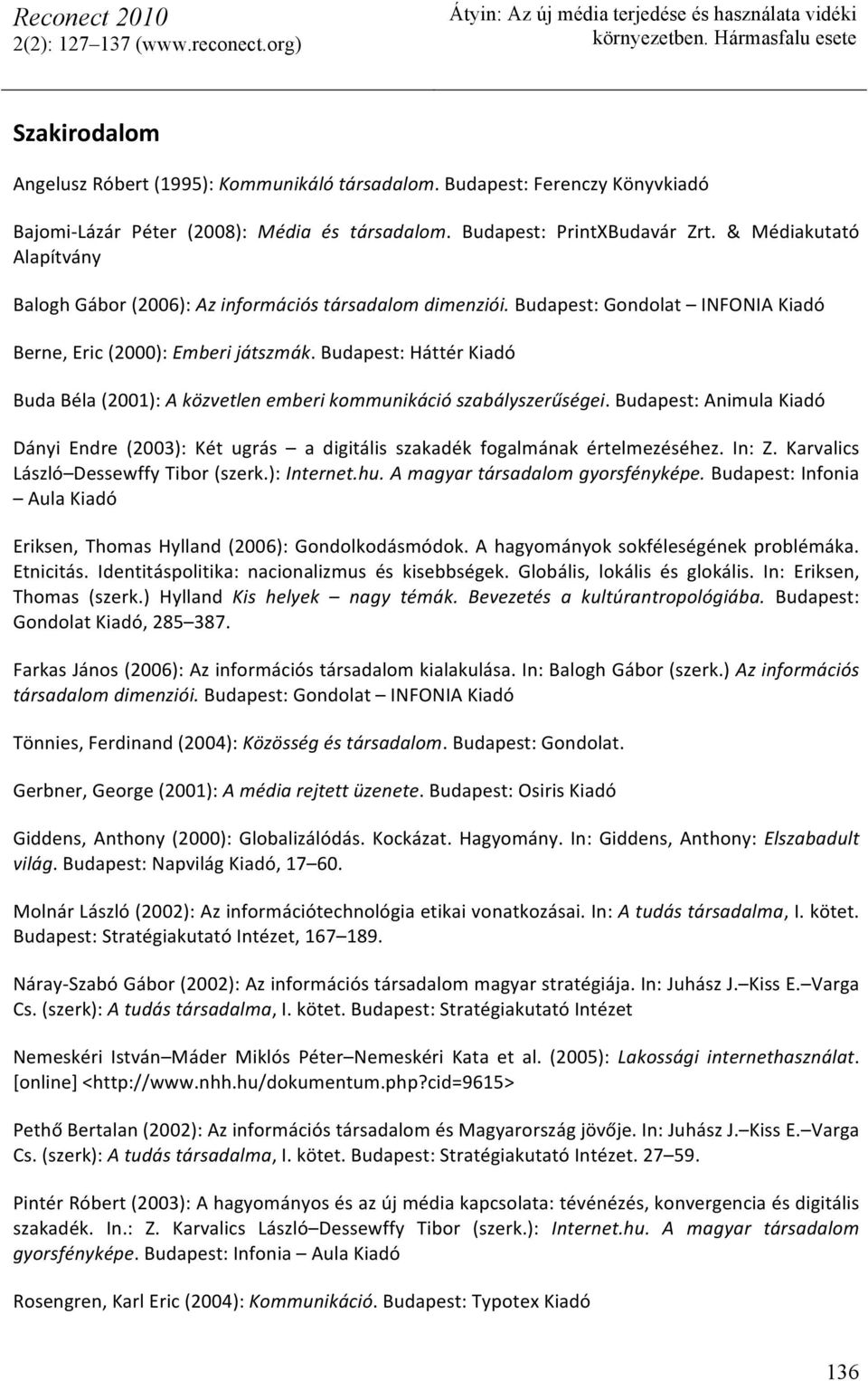Budapest: Háttér Kiadó Buda Béla (2001): A közvetlen emberi kommunikáció szabályszerűségei. Budapest: Animula Kiadó Dányi Endre (2003): Két ugrás a digitális szakadék fogalmának értelmezéséhez. In: Z.