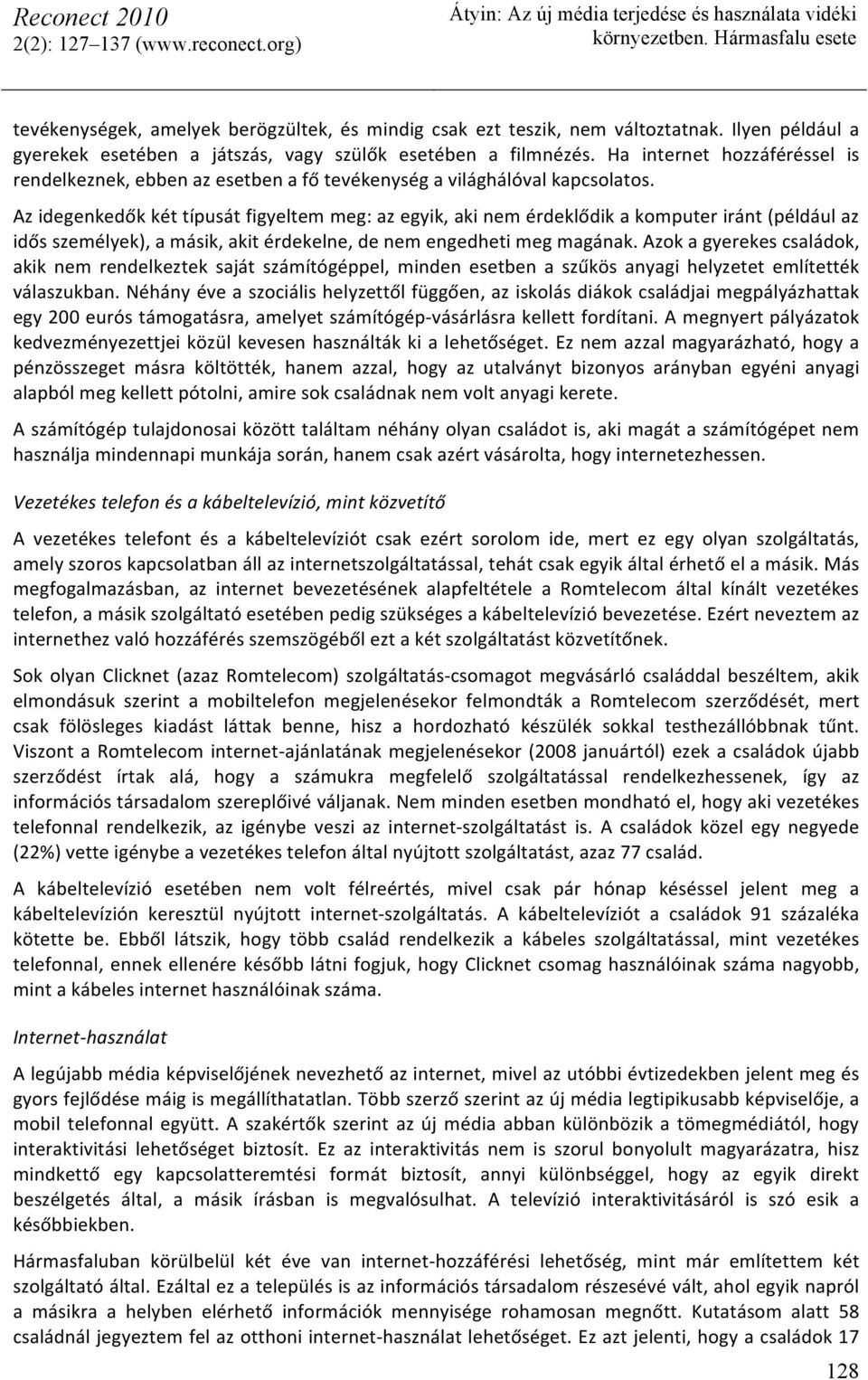 Az idegenkedők két típusát figyeltem meg: az egyik, aki nem érdeklődik a komputer iránt (például az idős személyek), a másik, akit érdekelne, de nem engedheti meg magának.