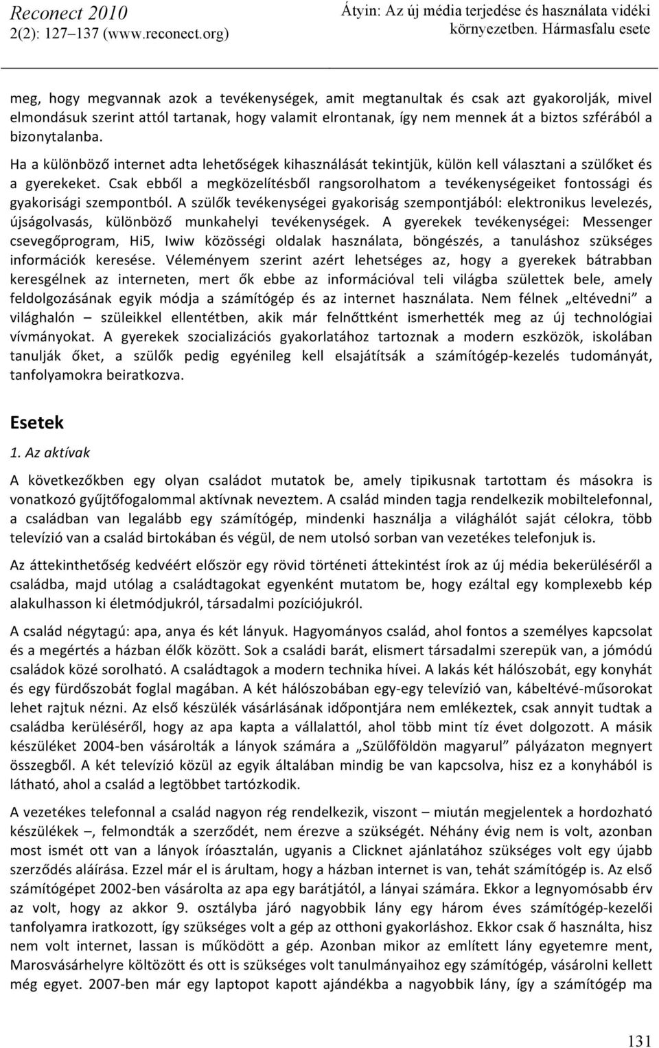 Csak ebből a megközelítésből rangsorolhatom a tevékenységeiket fontossági és gyakorisági szempontból.