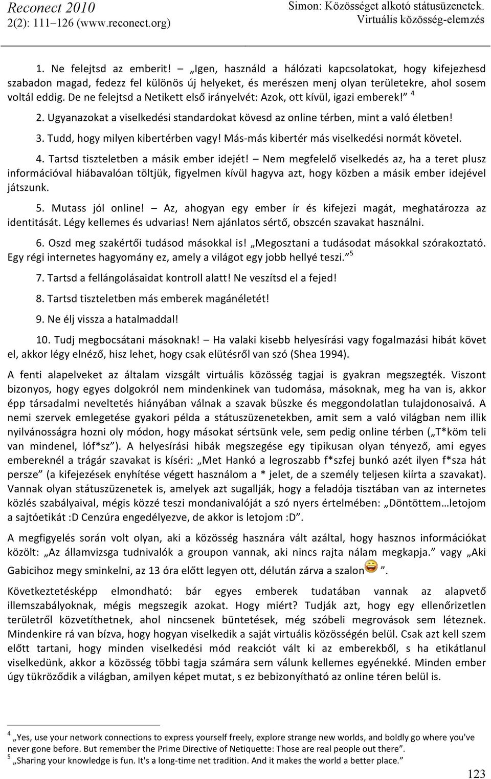 Tudd, hogy milyen kibertérben vagy! Más- más kibertér más viselkedési normát követel. 4. Tartsd tiszteletben a másik ember idejét!