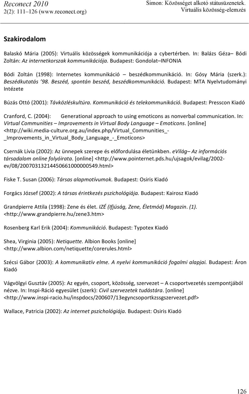 Budapest: MTA Nyelvtudományi Intézete Búzás Ottó (2001): Távközléskultúra. Kommunikáció és telekommunikáció. Budapest: Presscon Kiadó Cranford, C.