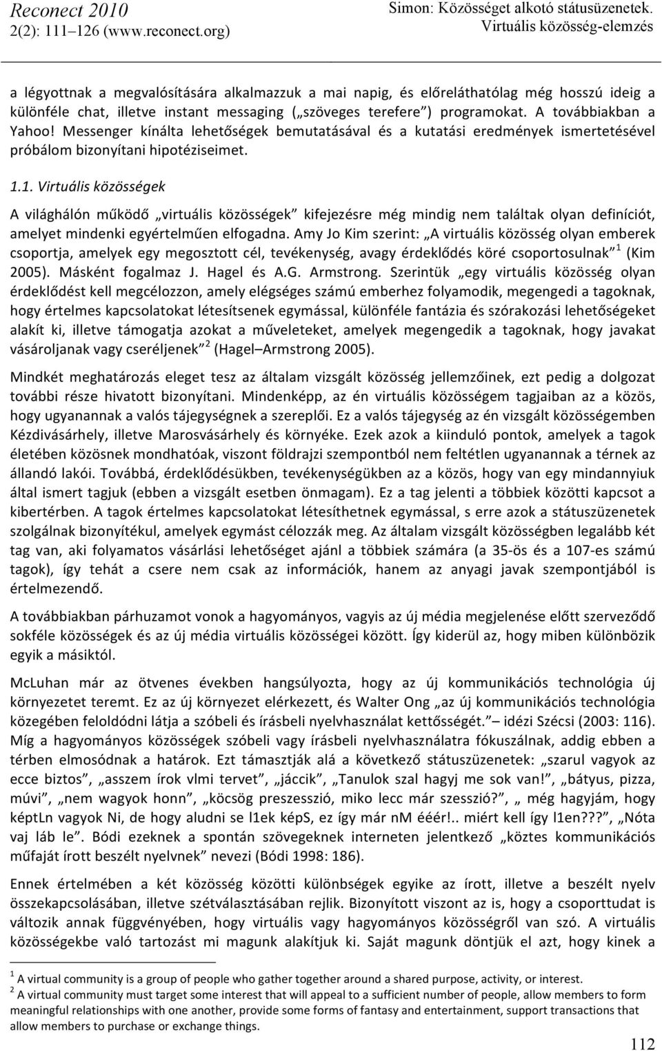 1. Virtuális közösségek A világhálón működő virtuális közösségek kifejezésre még mindig nem találtak olyan definíciót, amelyet mindenki egyértelműen elfogadna.