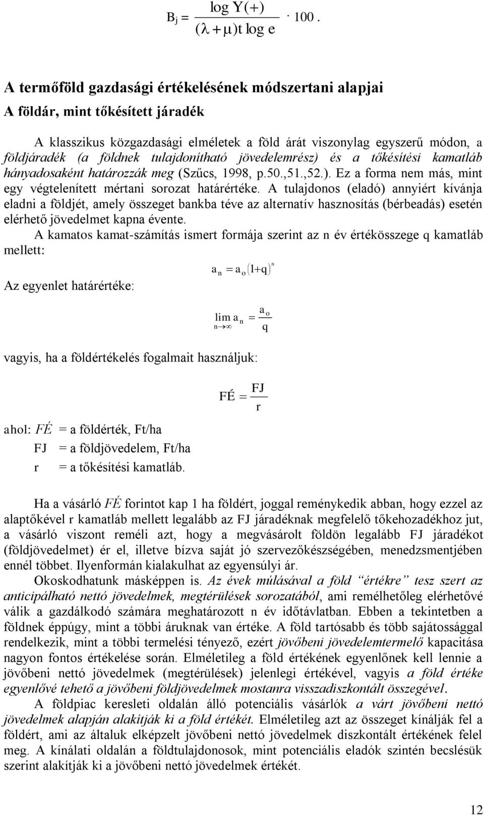 tulajdonítható jövedelemrész) és a tőkésítési kamatláb hányadosaként határozzák meg (Szűcs, 1998, p.50.,51.,52.). Ez a forma nem más, mint egy végtelenített mértani sorozat határértéke.