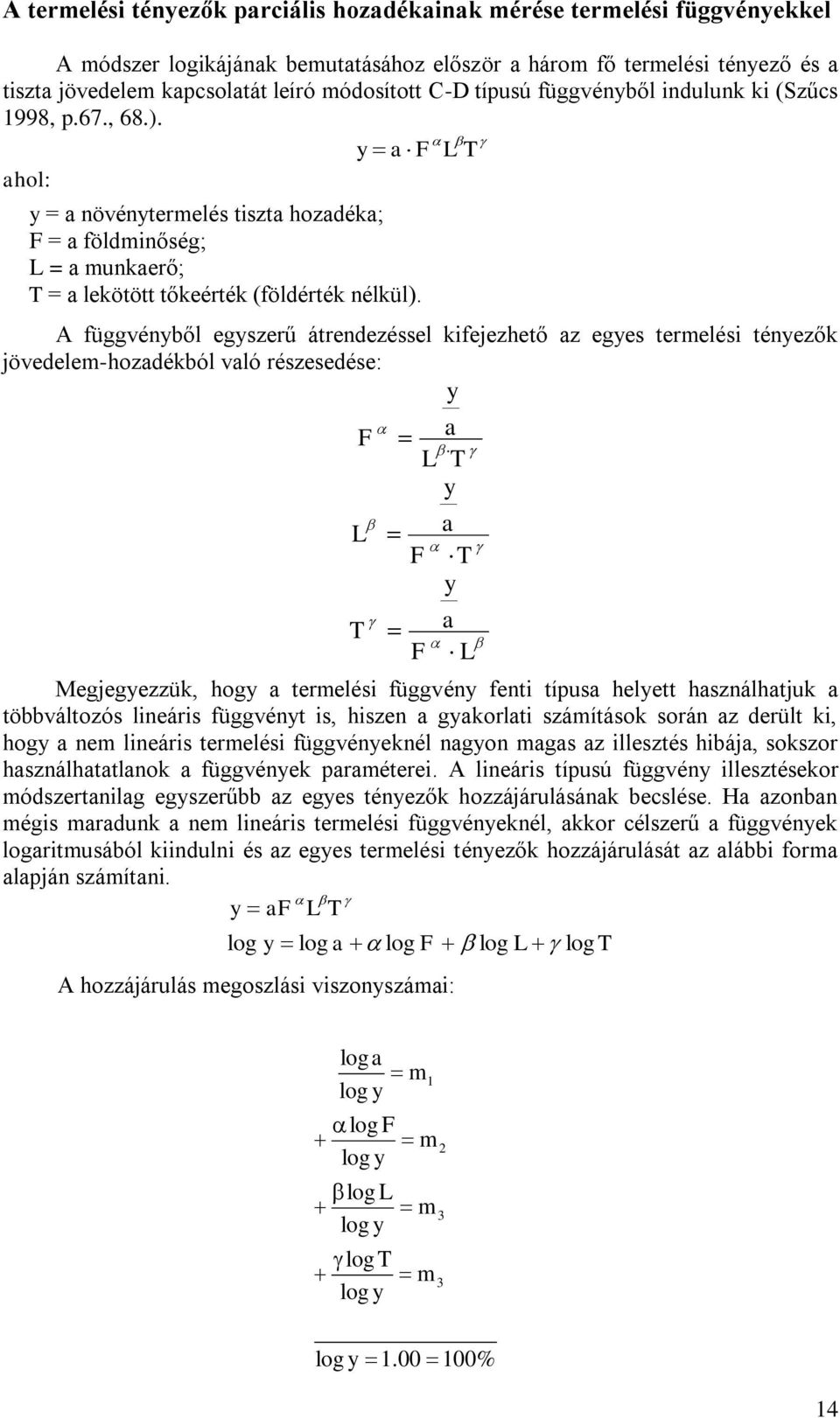 A függvényből egyszerű átrendezéssel kifejezhető az egyes termelési tényezők jövedelem-hozadékból való részesedése: y F a L T y L a F T y T a F L Megjegyezzük, hogy a termelési függvény fenti típusa