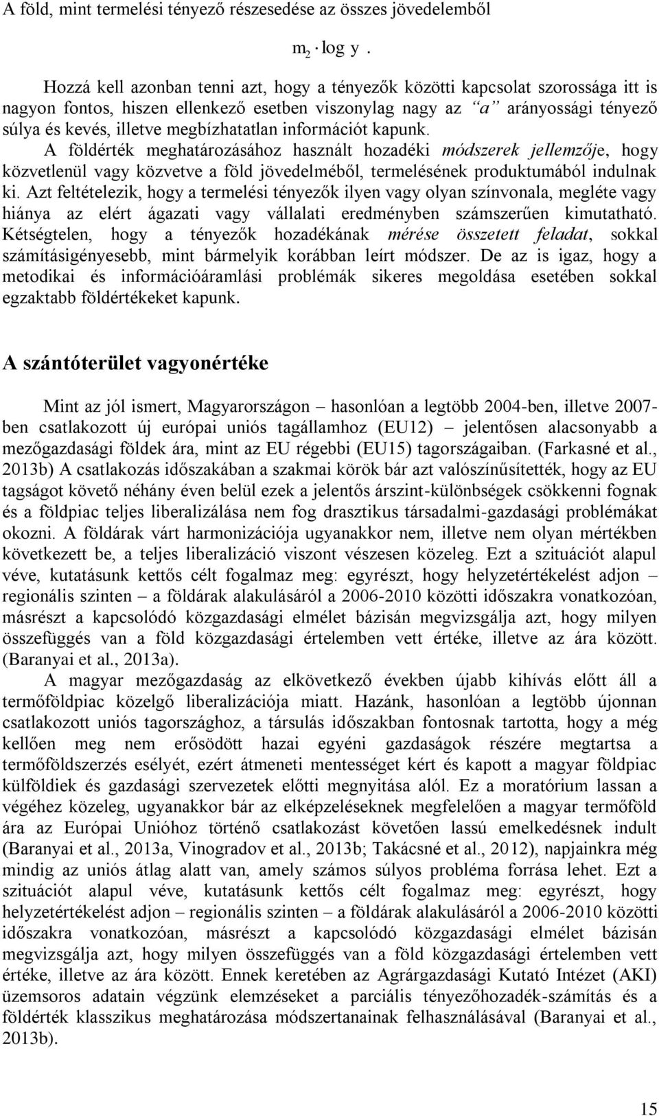 megbízhatatlan információt kapunk. A földérték meghatározásához használt hozadéki módszerek jellemzője, hogy közvetlenül vagy közvetve a föld jövedelméből, termelésének produktumából indulnak ki.