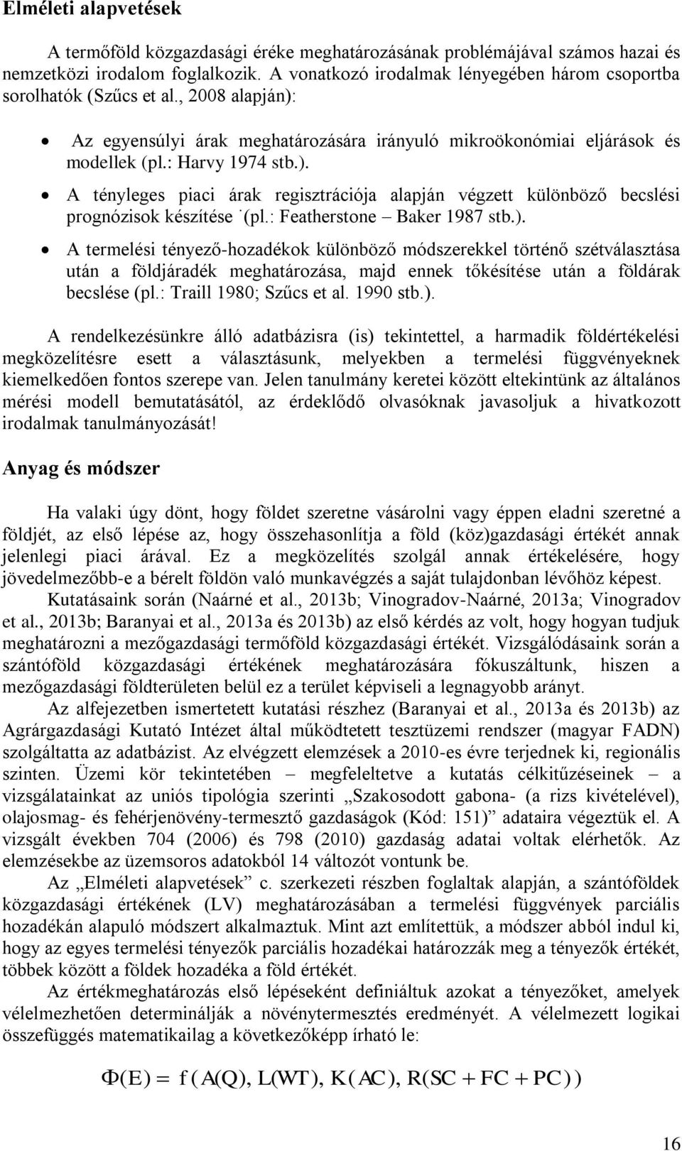 : Featherstone Baker 1987 stb.). A termelési tényező-hozadékok különböző módszerekkel történő szétválasztása után a földjáradék meghatározása, majd ennek tőkésítése után a földárak becslése (pl.