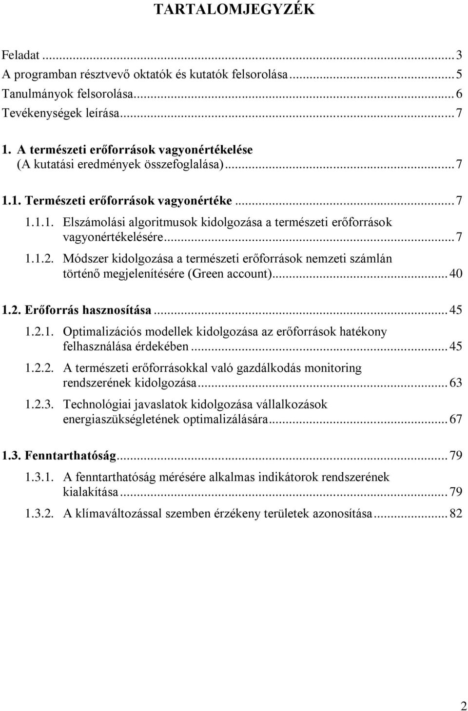 .. 7 1.1.2. Módszer kidolgozása a természeti erőforrások nemzeti számlán történő megjelenítésére (Green account)... 40 1.2. Erőforrás hasznosítása... 45 1.2.1. Optimalizációs modellek kidolgozása az erőforrások hatékony felhasználása érdekében.