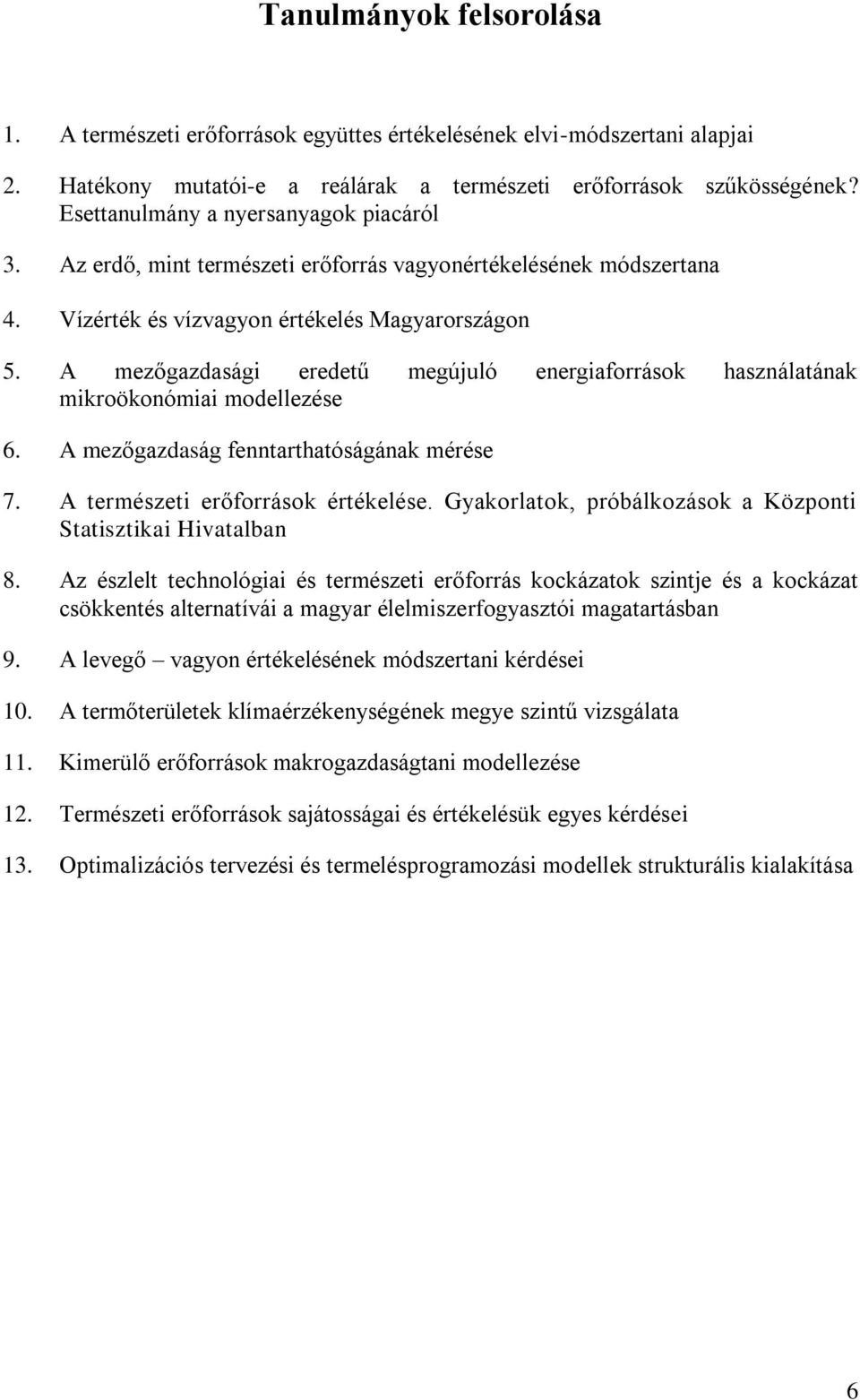 A mezőgazdasági eredetű megújuló energiaforrások használatának mikroökonómiai modellezése 6. A mezőgazdaság fenntarthatóságának mérése 7. A természeti erőforrások értékelése.