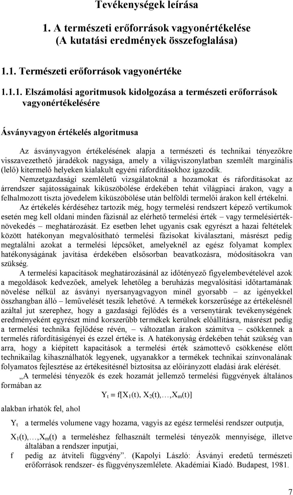 1. Természeti erőforrások vagyonértéke 1.1.1. Elszámolási agoritmusok kidolgozása a természeti erőforrások vagyonértékelésére Ásványvagyon értékelés algoritmusa Az ásványvagyon értékelésének alapja a