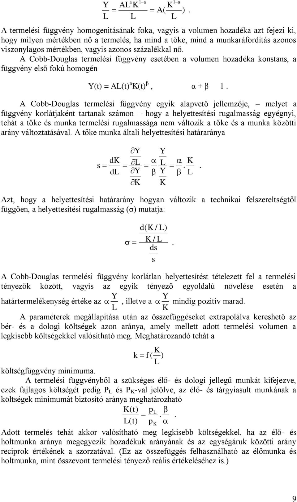 vagyis azonos százalékkal nő. A Cobb-Douglas termelési függvény esetében a volumen hozadéka konstans, a függvény első fokú homogén Y(t) = AL(t) a K(t) β, α + β 1.