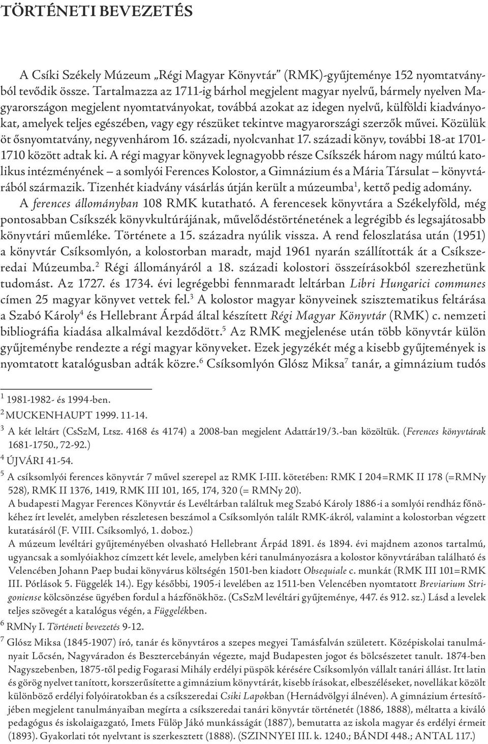 egy részüket tekintve magyarországi szerzők művei. Közülük öt ősnyomtatvány, negyvenhárom 16. századi, nyolcvanhat 17. századi könyv, további 18-at 1701-1710 között adtak ki.