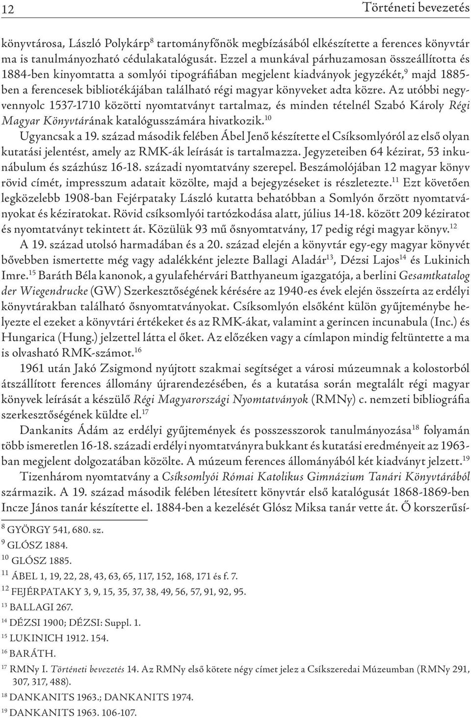 könyveket adta közre. Az utóbbi negyvennyolc 1537-1710 közötti nyomtatványt tartalmaz, és minden tételnél szabó károly Régi Magyar Könyvtárának katalógusszámára hivatkozik. 10 ugyancsak a 19.