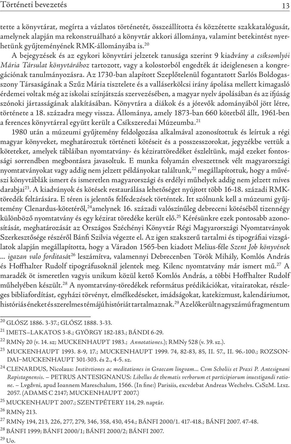 20 A bejegyzések és az egykori könyvtári jelzetek tanusága szerint 9 kiadvány a csíksomlyói Mária Társulat könyvtárához tartozott, vagy a kolostorból engedték át ideiglenesen a kongregációnak