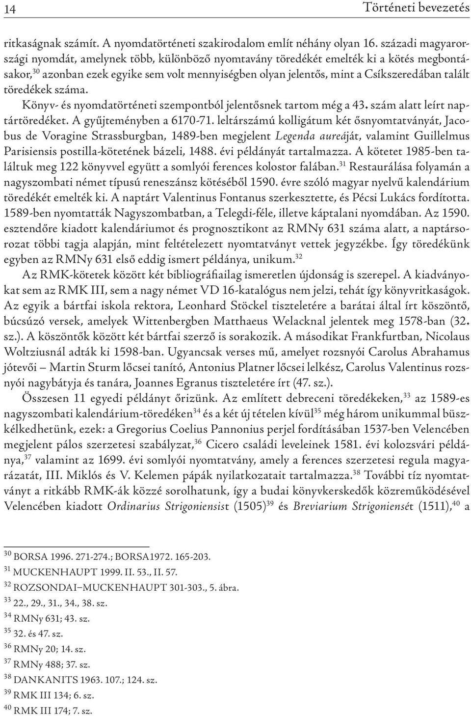 talált töredékek száma. könyv- és nyomdatörténeti szempontból jelentősnek tartom még a 43. szám alatt leírt naptártöredéket. A gyűjteményben a 6170-71.