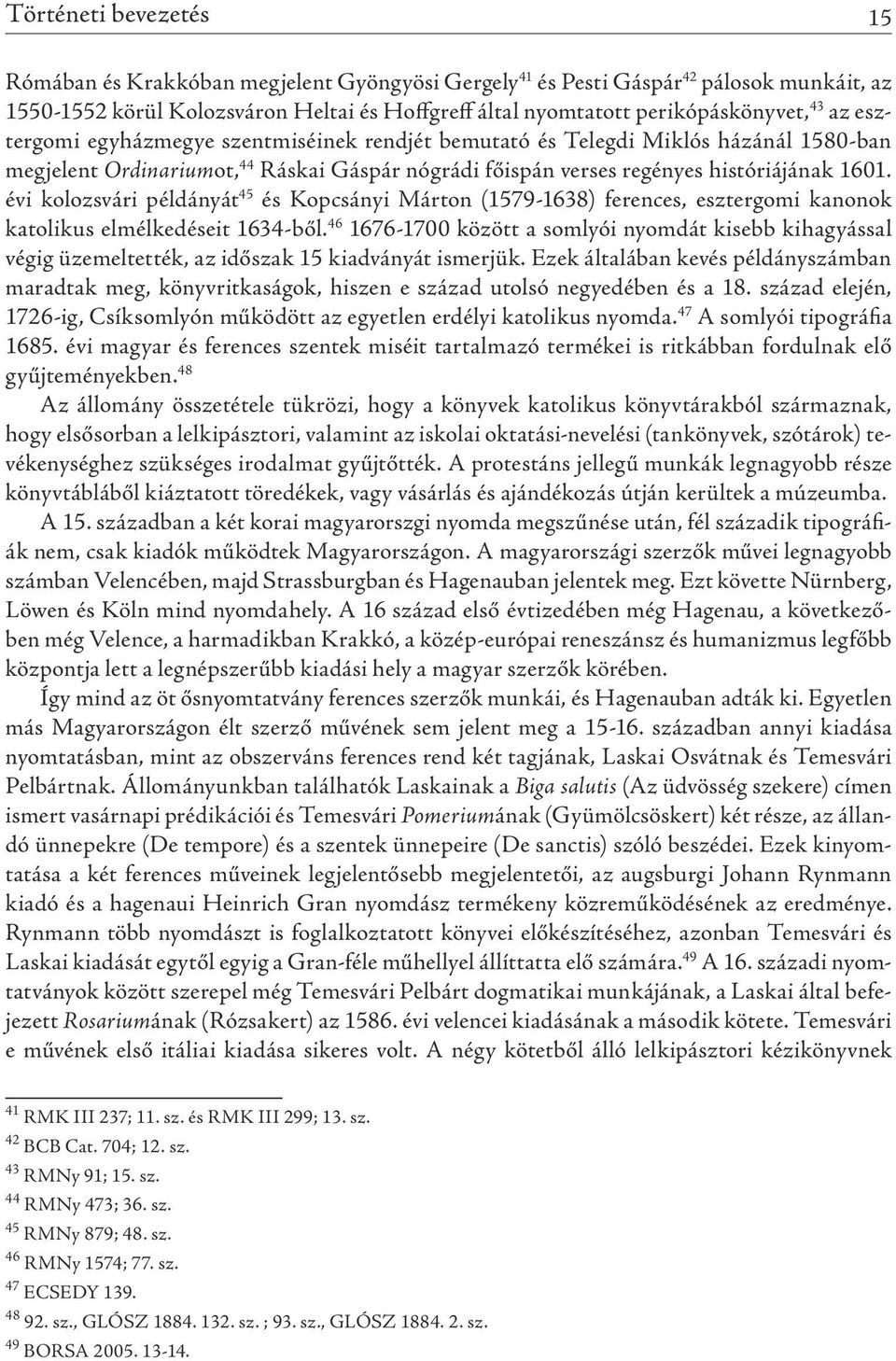 évi kolozsvári példányát 45 és kopcsányi Márton (1579-1638) ferences, esztergomi kanonok katolikus elmélkedéseit 1634-ből.