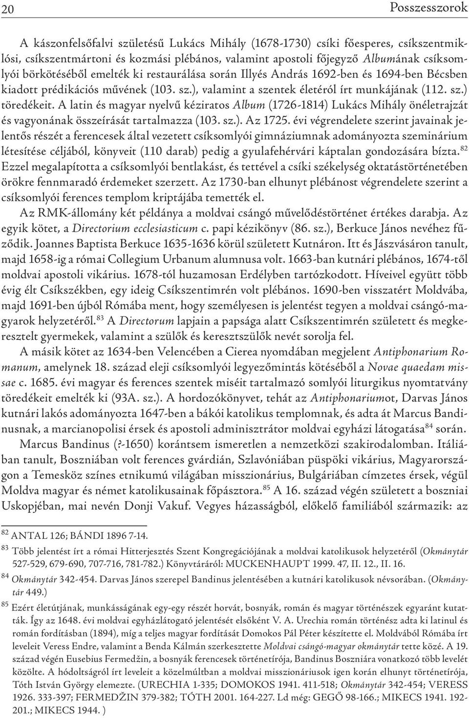 A latin és magyar nyelvű kéziratos Album (1726-1814) lukács Mihály önéletrajzát és vagyonának összeírását tartalmazza (103. sz.). Az 1725.