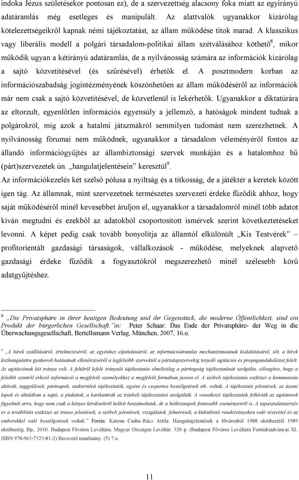 A klasszikus vagy liberális modell a polgári társadalom-politikai állam szétválásához köthető 8, mikor működik ugyan a kétirányú adatáramlás, de a nyilvánosság számára az információk kizárólag a