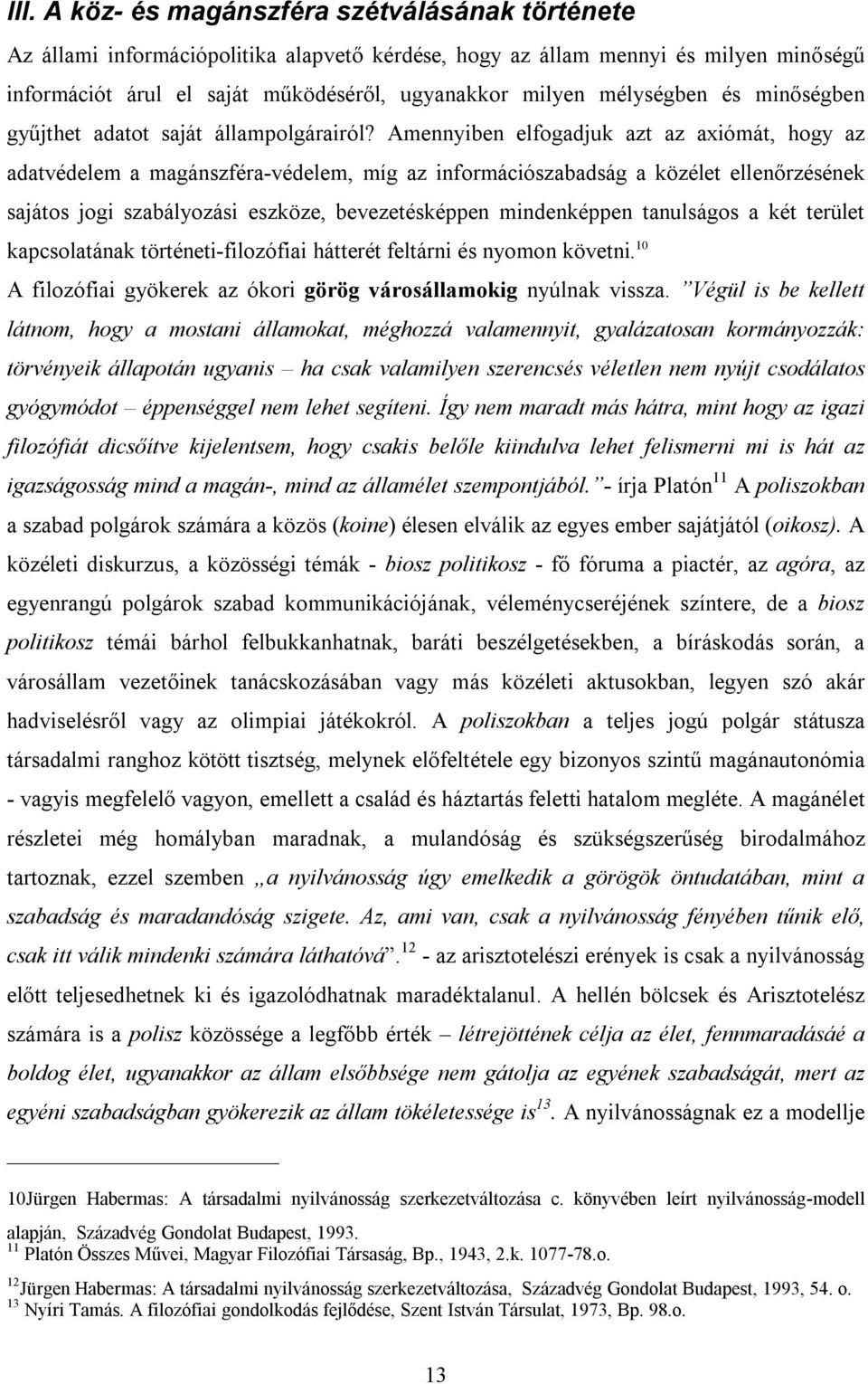 Amennyiben elfogadjuk azt az axiómát, hogy az adatvédelem a magánszféra-védelem, míg az információszabadság a közélet ellenőrzésének sajátos jogi szabályozási eszköze, bevezetésképpen mindenképpen