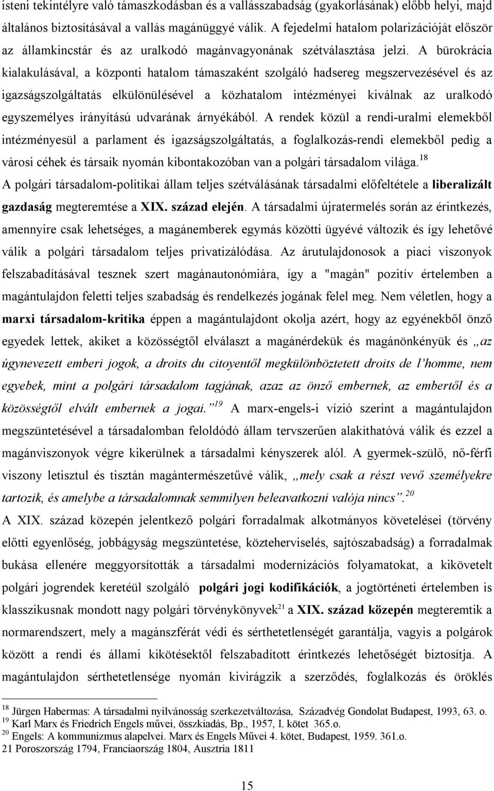 A bürokrácia kialakulásával, a központi hatalom támaszaként szolgáló hadsereg megszervezésével és az igazságszolgáltatás elkülönülésével a közhatalom intézményei kiválnak az uralkodó egyszemélyes