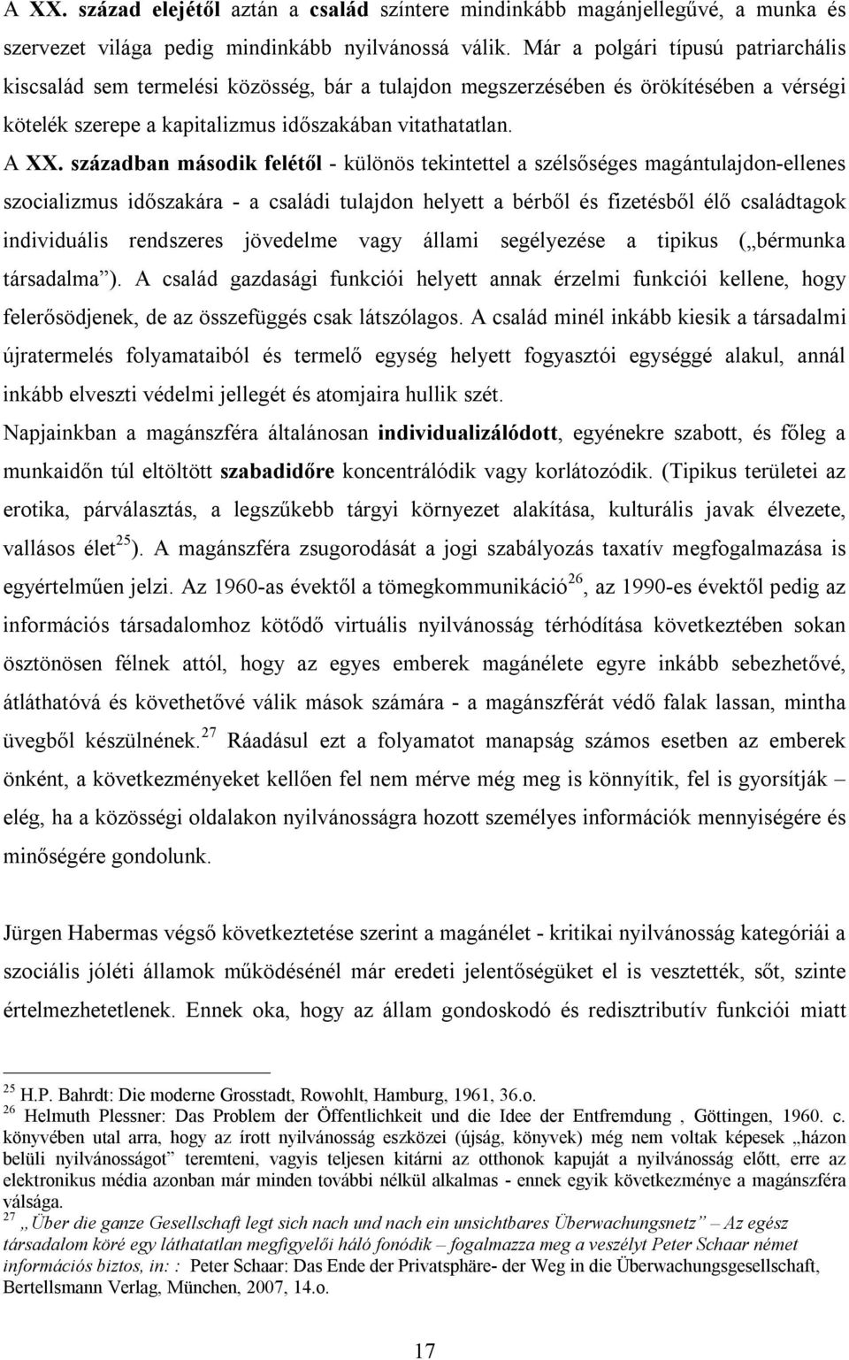 században második felétől - különös tekintettel a szélsőséges magántulajdon-ellenes szocializmus időszakára - a családi tulajdon helyett a bérből és fizetésből élő családtagok individuális rendszeres