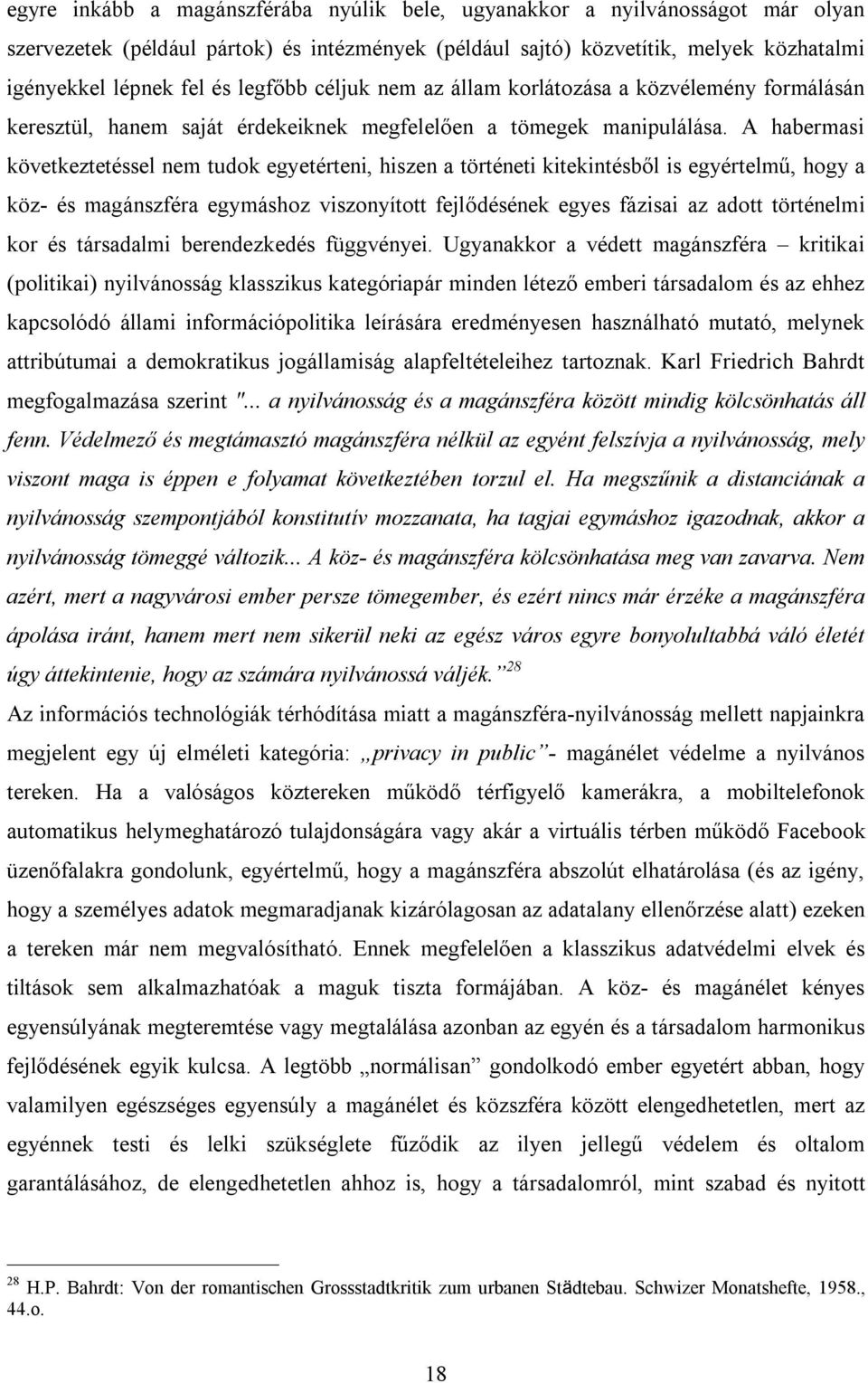 A habermasi következtetéssel nem tudok egyetérteni, hiszen a történeti kitekintésből is egyértelmű, hogy a köz- és magánszféra egymáshoz viszonyított fejlődésének egyes fázisai az adott történelmi