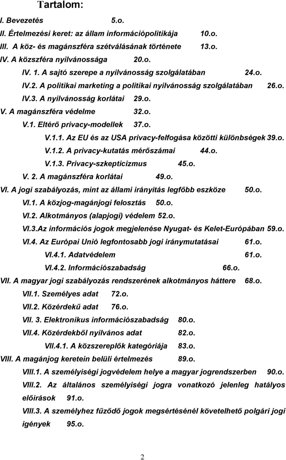 Eltérő privacy-modellek 37.o. V.1.1. Az EU és az USA privacy-felfogása közötti különbségek 39.o. V.1.2. A privacy-kutatás mérőszámai 44.o. V.1.3. Privacy-szkepticizmus 45.o. V. 2.