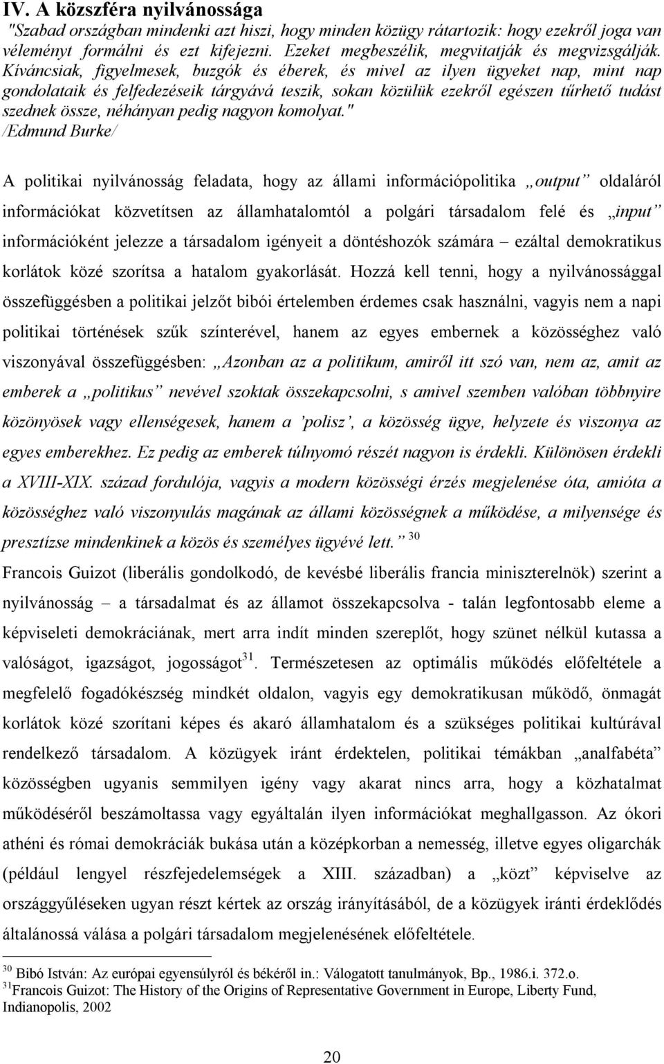 Kíváncsiak, figyelmesek, buzgók és éberek, és mivel az ilyen ügyeket nap, mint nap gondolataik és felfedezéseik tárgyává teszik, sokan közülük ezekről egészen tűrhető tudást szednek össze, néhányan