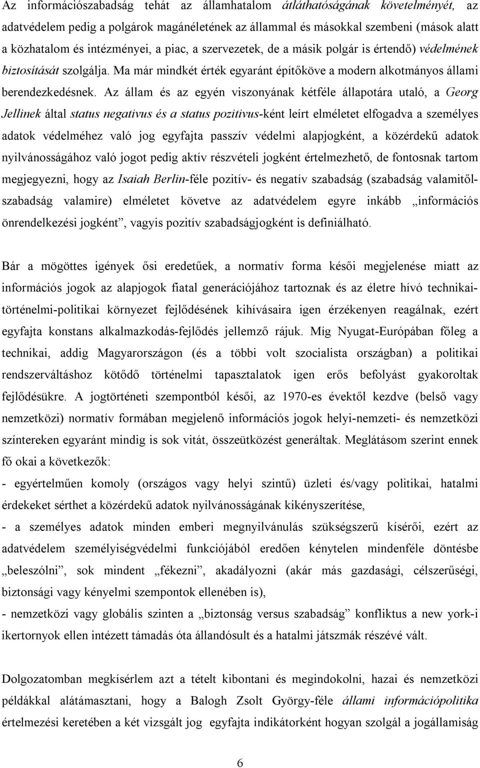 Az állam és az egyén viszonyának kétféle állapotára utaló, a Georg Jellinek által status negativus és a status pozitivus-ként leírt elméletet elfogadva a személyes adatok védelméhez való jog egyfajta