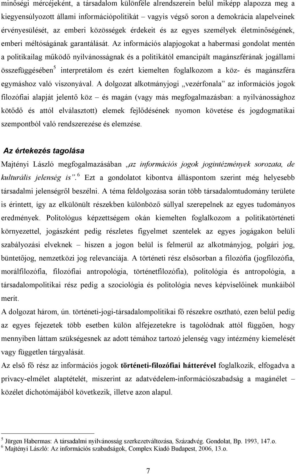 Az információs alapjogokat a habermasi gondolat mentén a politikailag működő nyilvánosságnak és a politikától emancipált magánszférának jogállami összefüggésében 5 interpretálom és ezért kiemelten