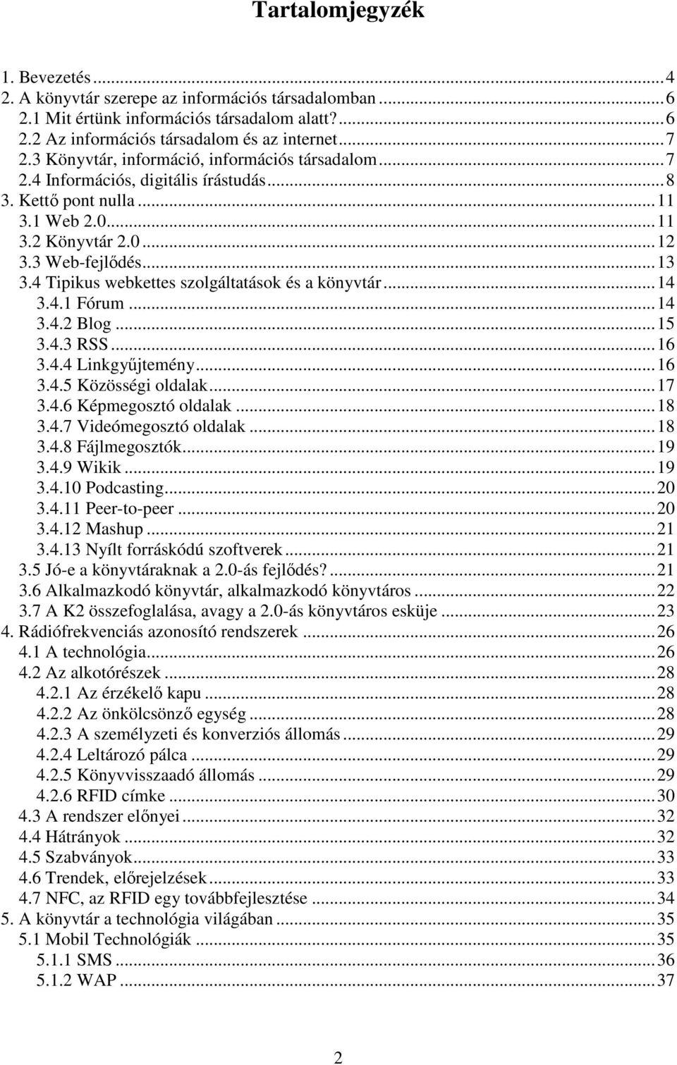 4 Tipikus webkettes szolgáltatások és a könyvtár...14 3.4.1 Fórum...14 3.4.2 Blog...15 3.4.3 RSS...16 3.4.4 Linkgyűjtemény...16 3.4.5 Közösségi oldalak...17 3.4.6 Képmegosztó oldalak...18 3.4.7 Videómegosztó oldalak.