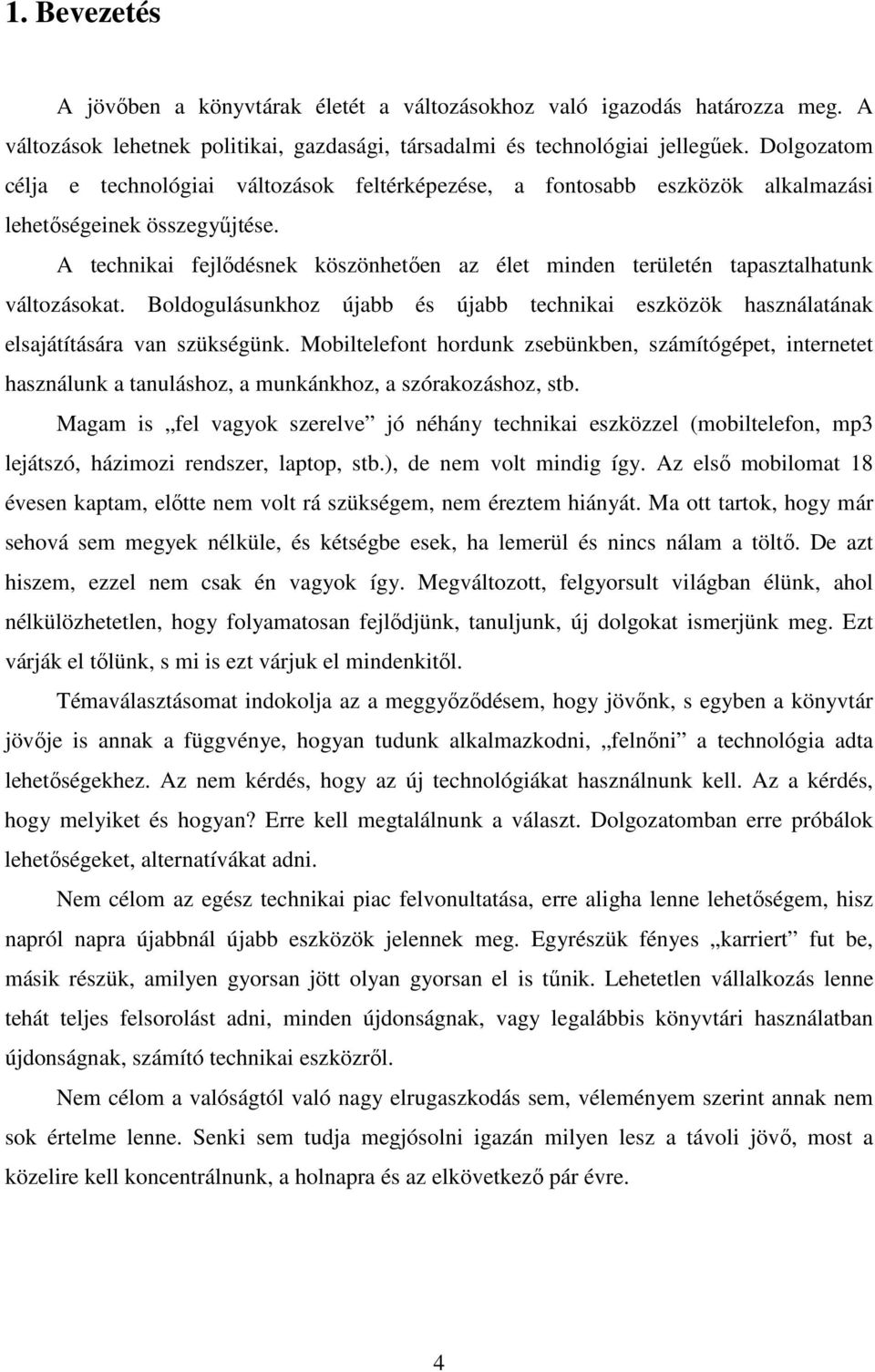 A technikai fejlődésnek köszönhetően az élet minden területén tapasztalhatunk változásokat. Boldogulásunkhoz újabb és újabb technikai eszközök használatának elsajátítására van szükségünk.