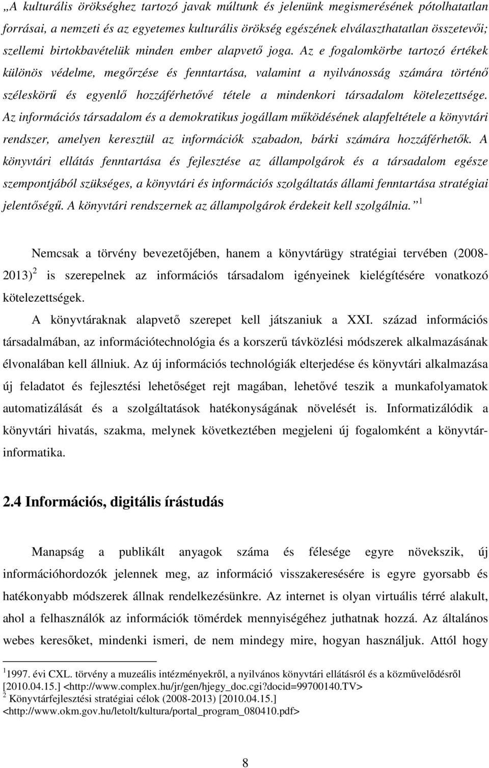 Az e fogalomkörbe tartozó értékek különös védelme, megőrzése és fenntartása, valamint a nyilvánosság számára történő széleskörű és egyenlő hozzáférhetővé tétele a mindenkori társadalom kötelezettsége.