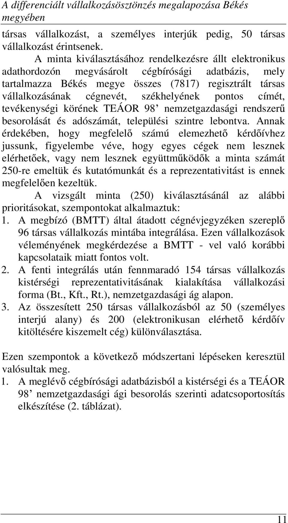 székhelyének pontos címét, tevékenységi körének TEÁOR 98 nemzetgazdasági rendszer besorolását és adószámát, települési szintre lebontva.