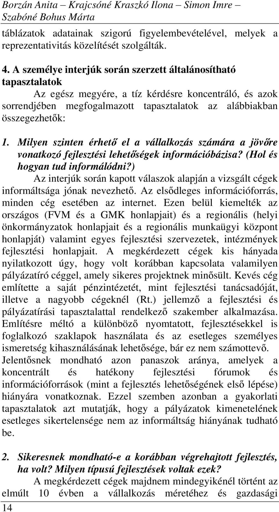 Milyen szinten érhet el a vállalkozás számára a jöv re vonatkozó fejlesztési lehet ségek információbázisa? (Hol és hogyan tud informálódni?