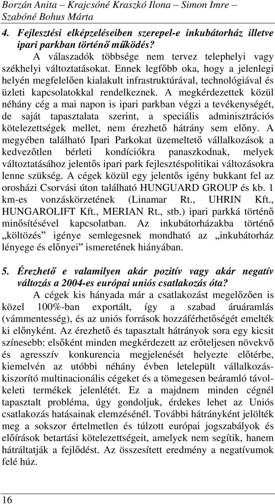 Ennek legf bb oka, hogy a jelenlegi helyén megfelel en kialakult infrastruktúrával, technológiával és üzleti kapcsolatokkal rendelkeznek.