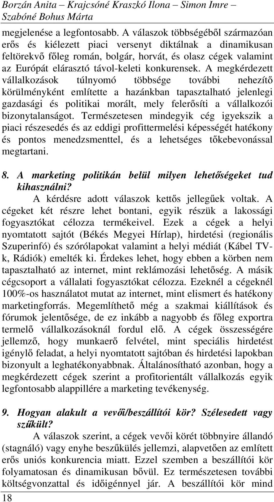 A megkérdezett vállalkozások túlnyomó többsége további nehezít körülményként említette a hazánkban tapasztalható jelenlegi gazdasági és politikai morált, mely feler síti a vállalkozói