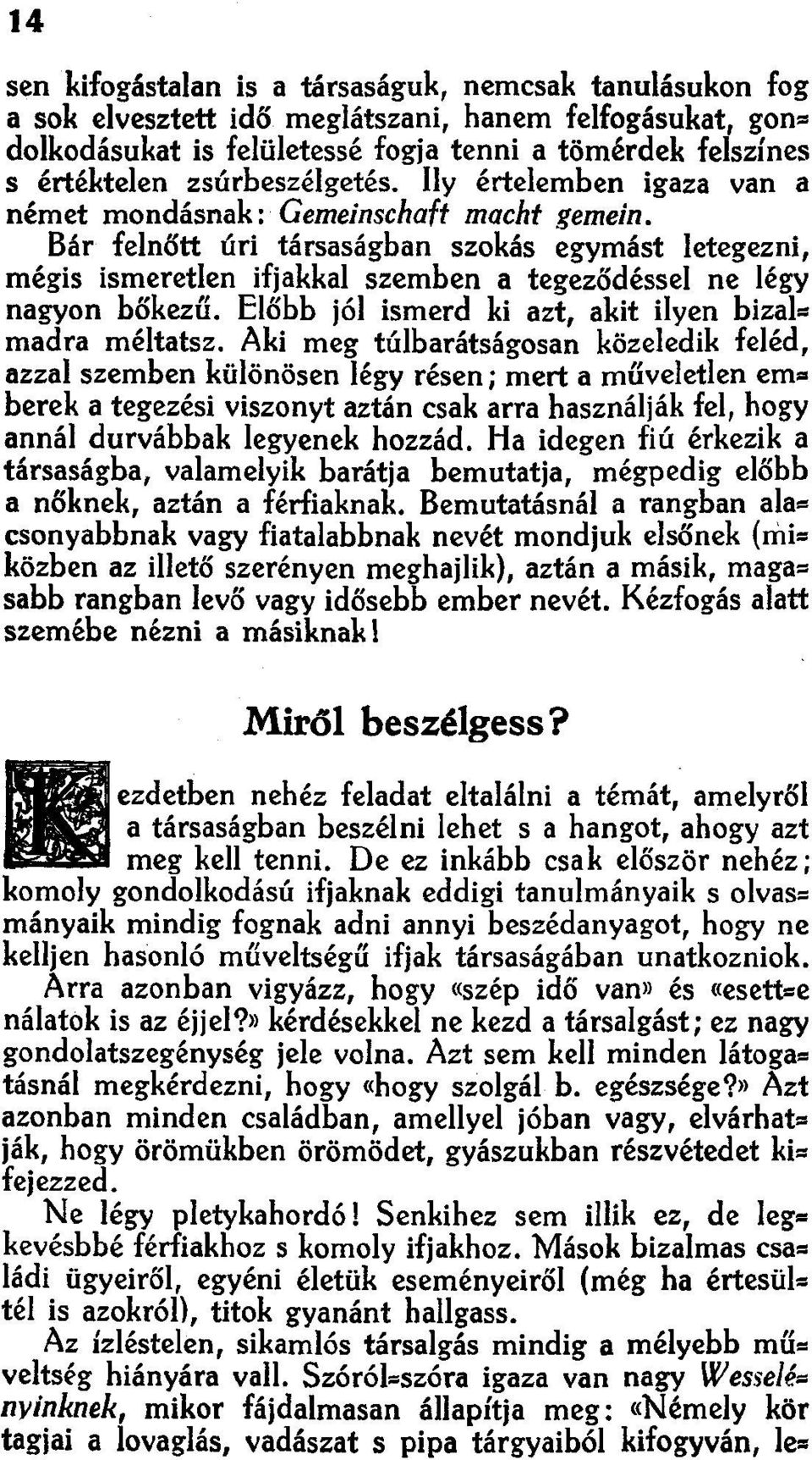 Ily értelemben igaza van a német mondásnak: Gemeinschaft macht gemein, Bár felnőtt úri társaságban szokás egymást letegezni, mégis ismeretlen ifjakkal szemben a tegeződéssel ne légy nagyon bőkezű.