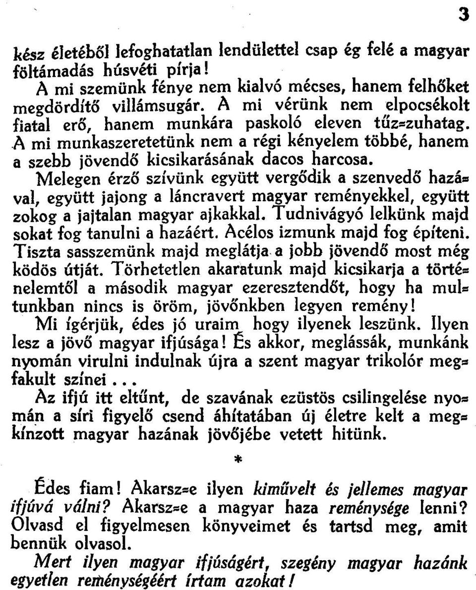 Melegen érző szívünk együtt vergődik a szenvedő hazá= val, együtt jajong a láncravert magyar reményekkel, együtt zokog a jajtalan magyar ajkakkal. Tudnivágyó lelkünk majd sokat fog tanulni a hazáért.