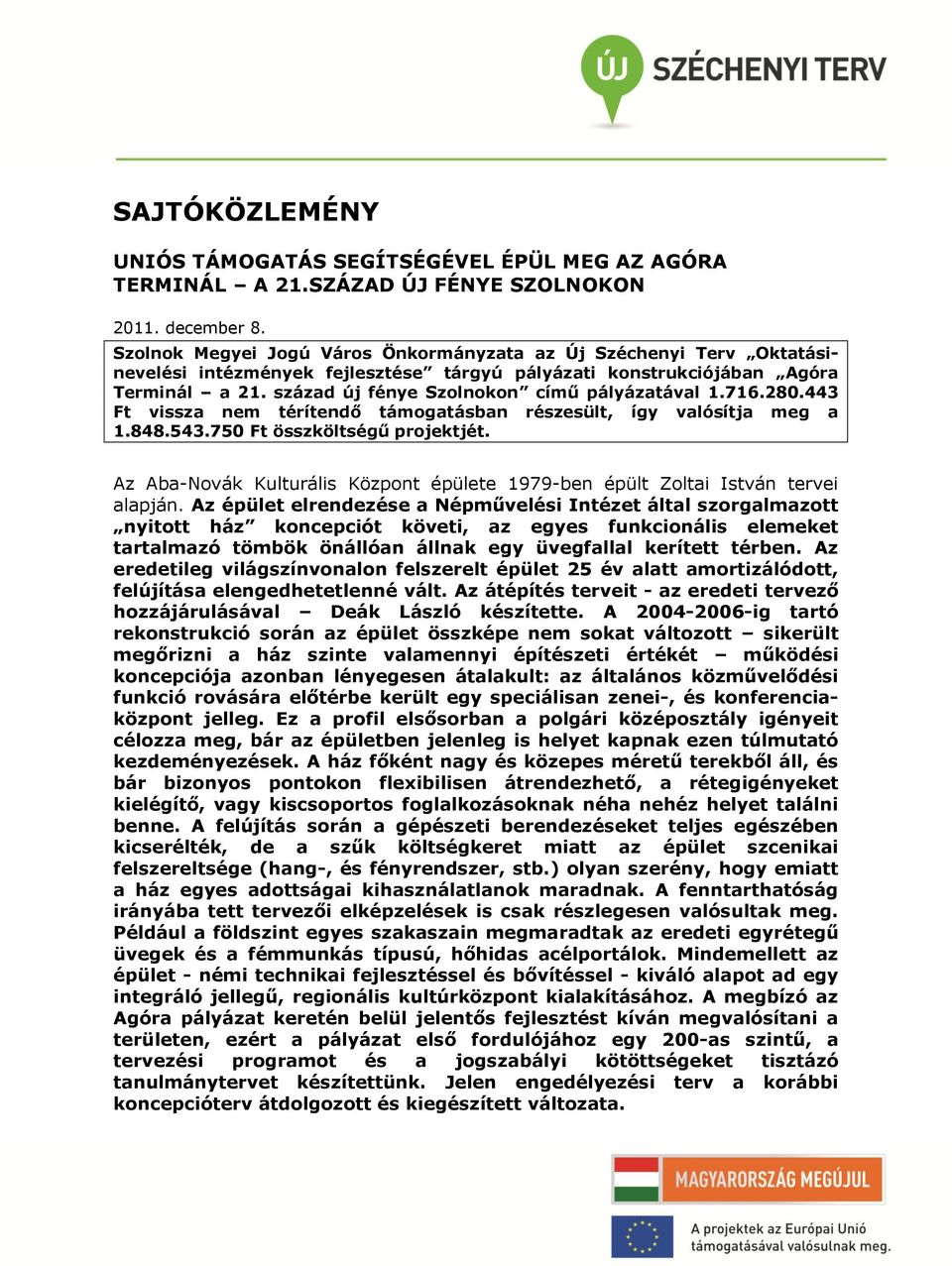 század új fénye Szolnokon című pályázatával 1.716.280.443 Ft vissza nem térítendő támogatásban részesült, így valósítja meg a 1.848.543.750 Ft összköltségű projektjét.